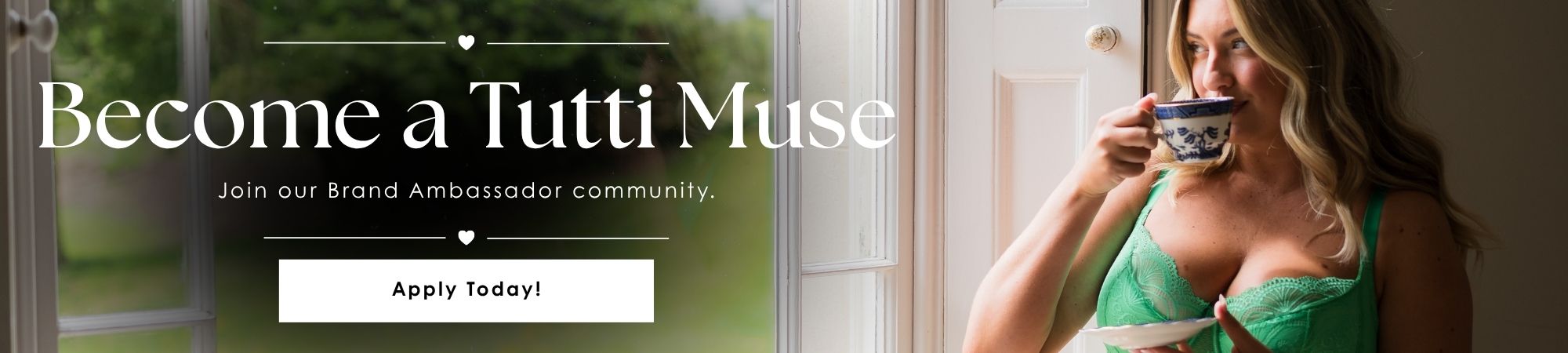 Become a Tutti Muse banner featuring a model wearing Tutti Rouge lingerie while enjoying a cup of tea by a window, promoting applications to join the Tutti Rouge Brand Ambassador community.